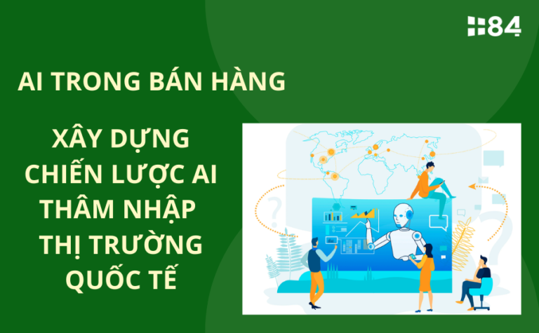 AI trong bán hàng: Cách xây dựng chiến lược AI thâm nhập thị trường quốc tế