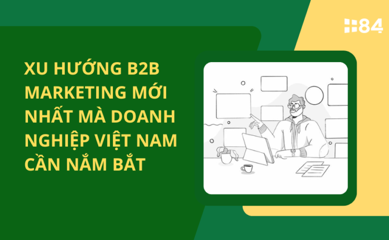 Xu hướng B2B Marketing mới nhất mà doanh nghiệp Việt Nam cần nắm bắt