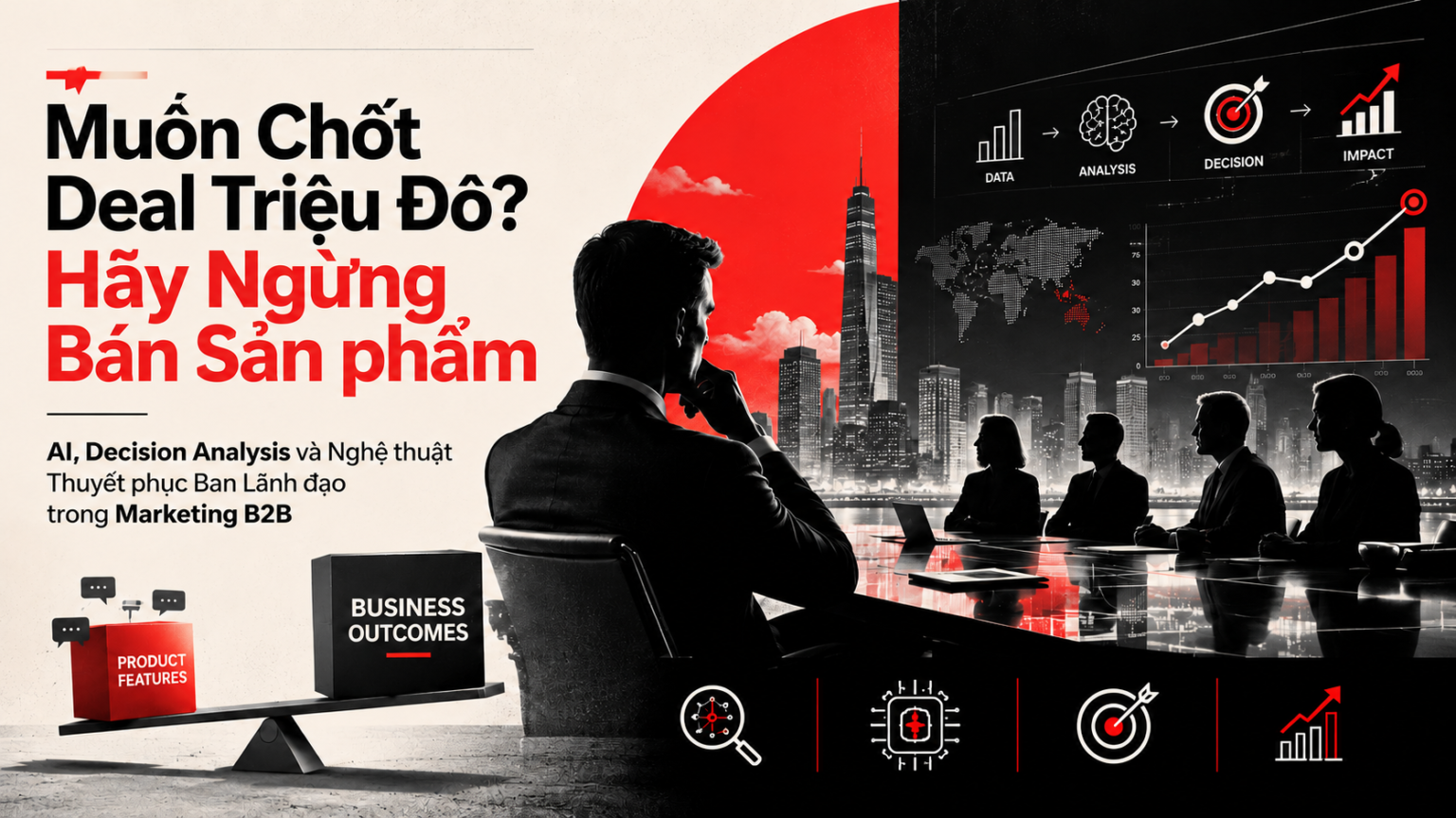 Muốn Chốt Deal Triệu Đô? Hãy Ngừng Bán Sản phẩm AI, Decision Analysis và Nghệ thuật Thuyết phục Ban Lãnh đạo trong Marketing B2B