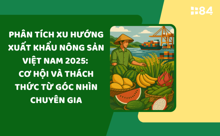 Phân tích xu hướng xuất khẩu nông sản Việt Nam 2025: Cơ hội và thách thức từ góc nhìn chuyên gia