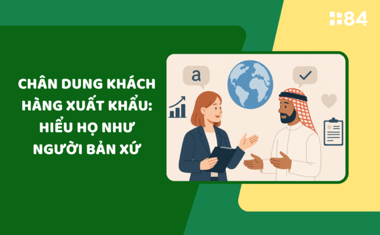 Chân dung khách hàng xuất khẩu: Hiểu họ như người bản xứ