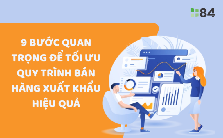 9 bước quan trọng để tối ưu quy trình bán hàng xuất khẩu hiệu quả