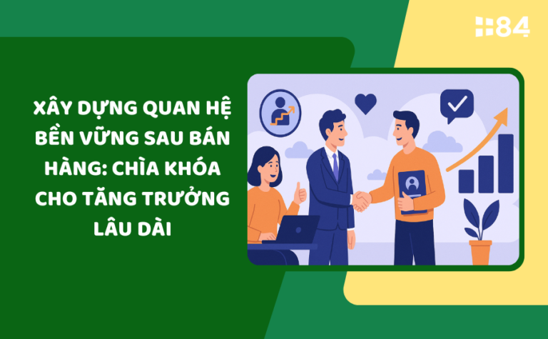 Xây dựng quan hệ bền vững sau bán hàng: Chìa khóa cho tăng trưởng lâu dài