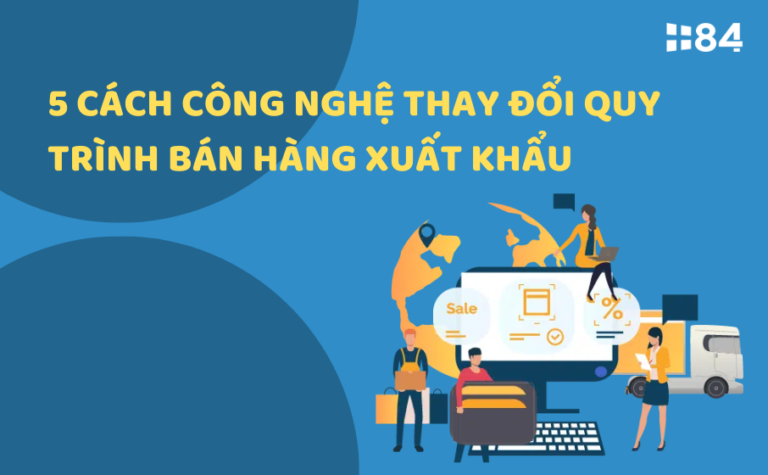 5 cách công nghệ thay đổi quy trình bán hàng xuất khẩu