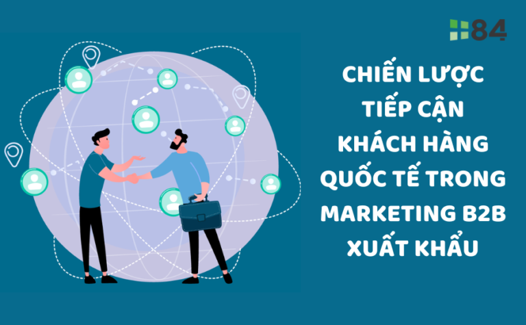 Khám phá chiến lược tiếp cận khách hàng quốc tế trong marketing B2B xuất khẩu