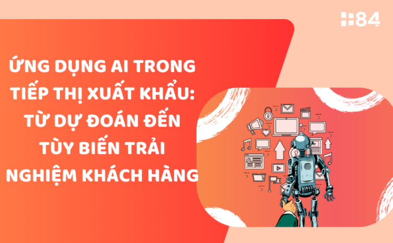 Ứng dụng AI trong tiếp thị xuất khẩu: Từ dự đoán đến tùy biến trải nghiệm khách hàng