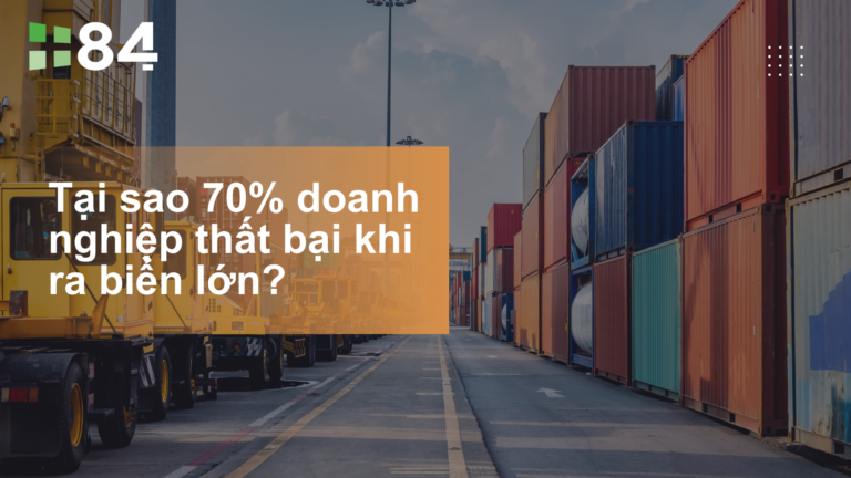 Tại sao 70% Doanh nghiệp thất bại khi ra biển lớn?