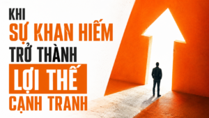 Khi Sự Khan Hiếm Trở Thành Lợi Thế Cạnh Tranh